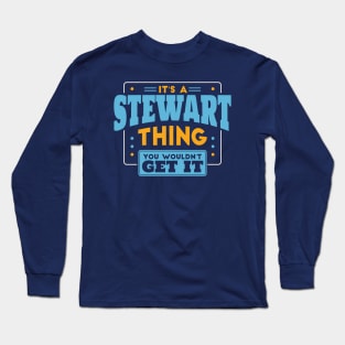 It's a Stewart Thing, You Wouldn't Get It // Stewart Family Last Name Long Sleeve T-Shirt